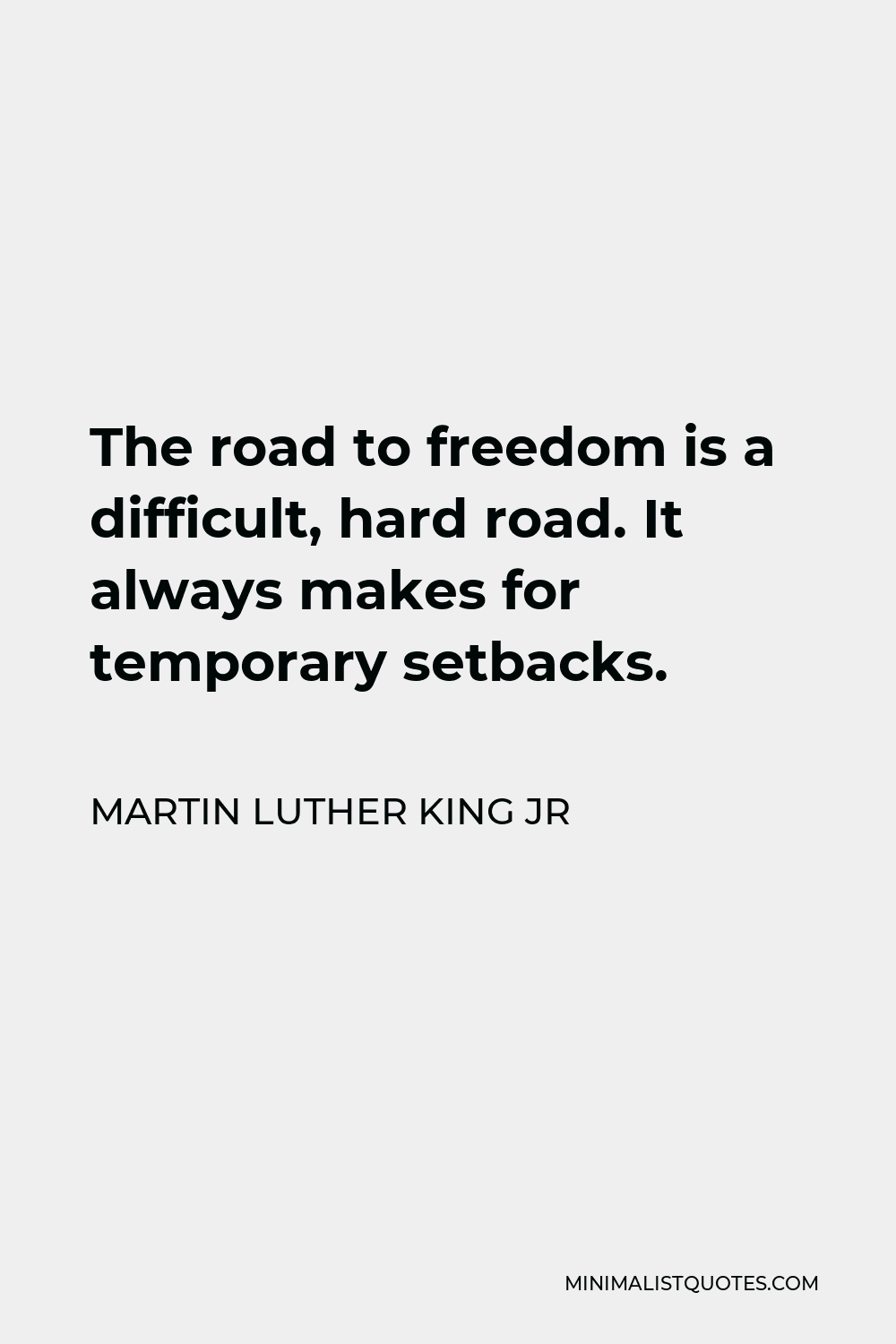 Martin Luther King Jr Quote - The road to freedom is a difficult, hard road. It always makes for temporary setbacks.