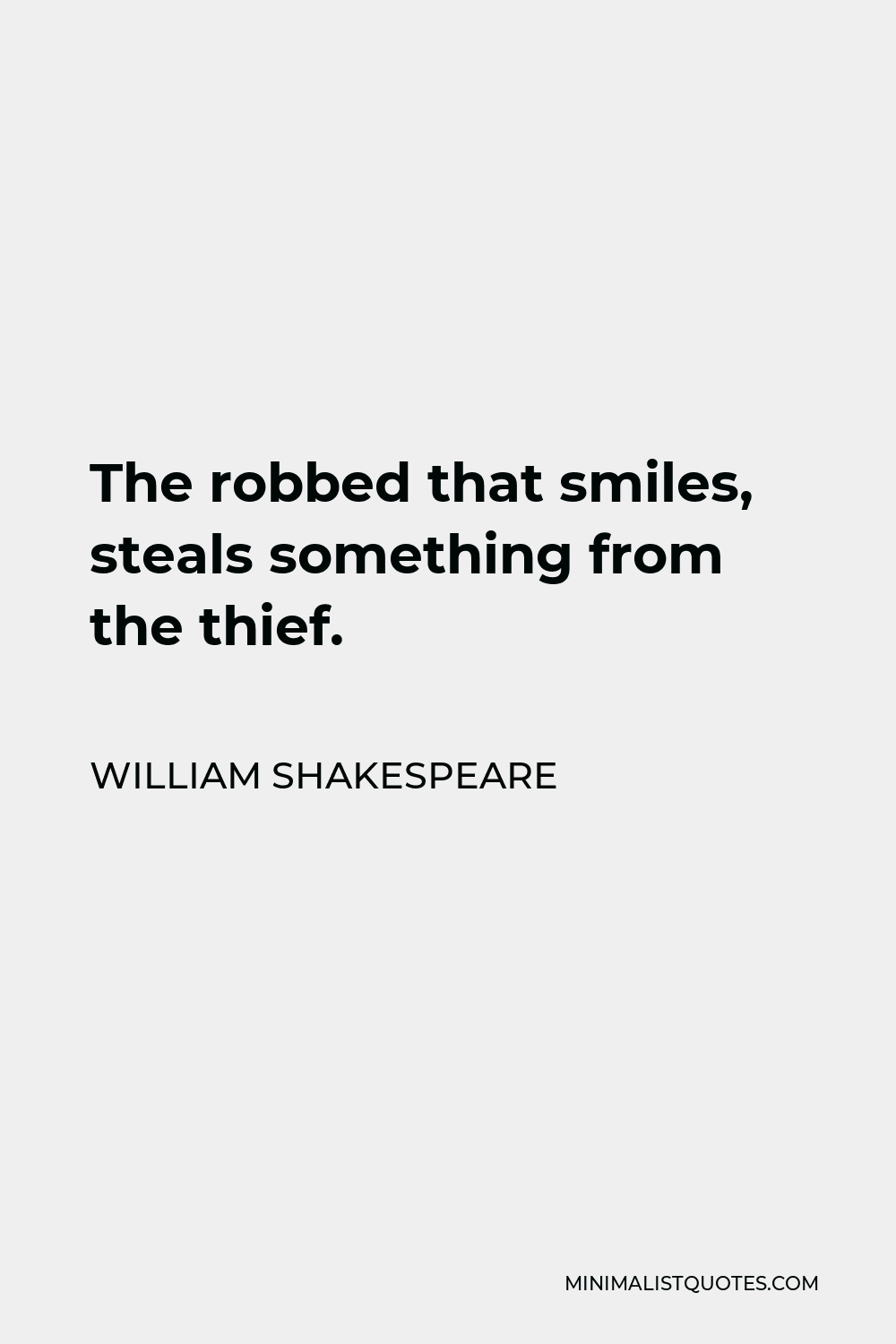 William Shakespeare Quote - The robbed that smiles, steals something from the thief.