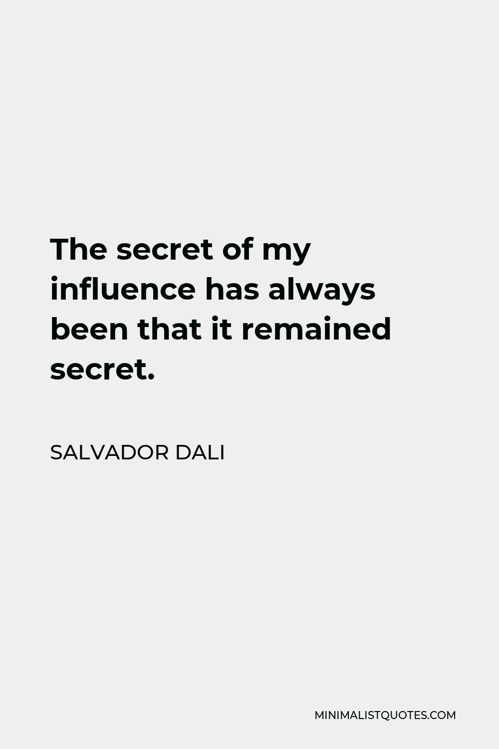 Salvador Dali Quote - The secret of my influence has always been that it remained secret.