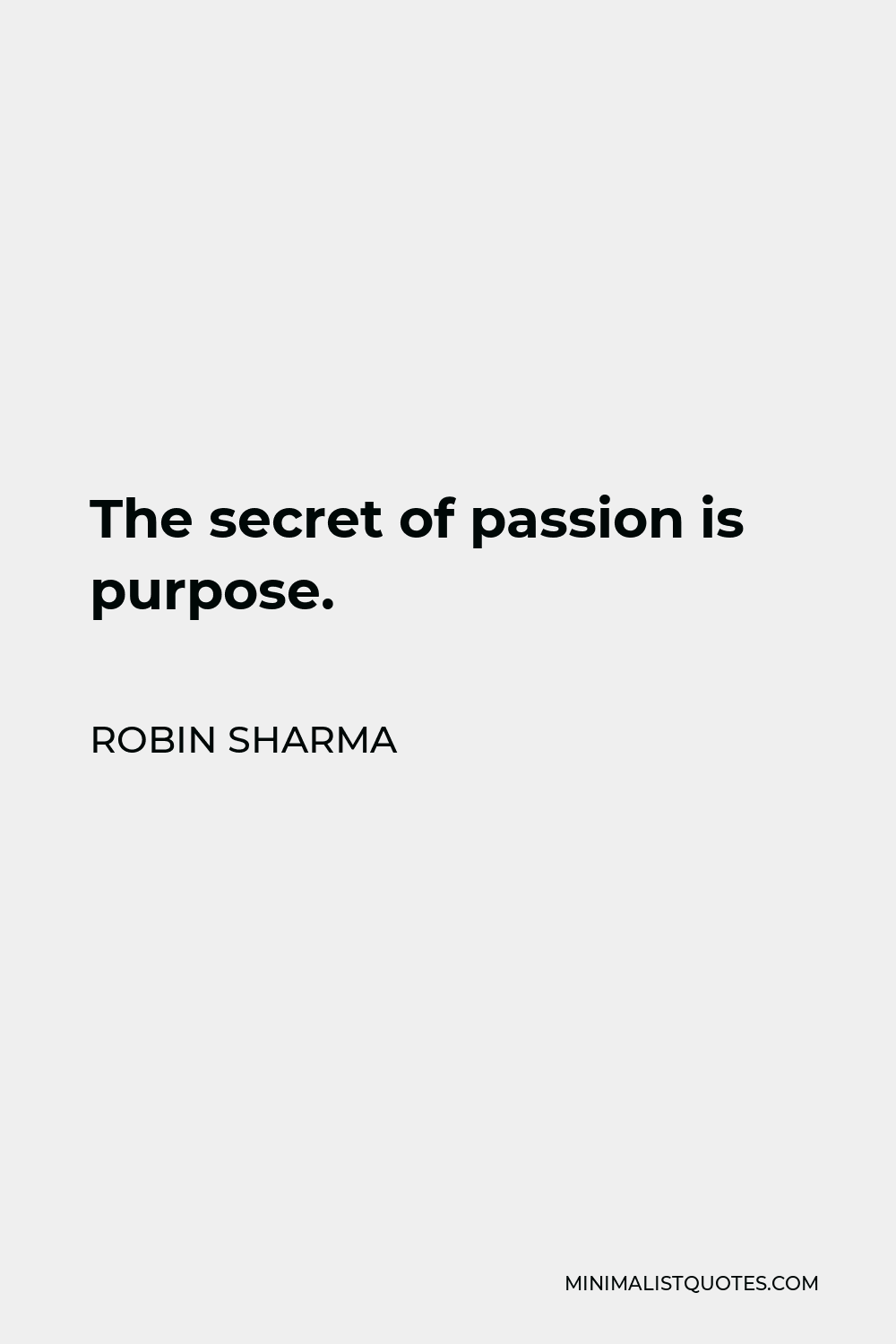 Robin Sharma Quote: The secret of passion is purpose.