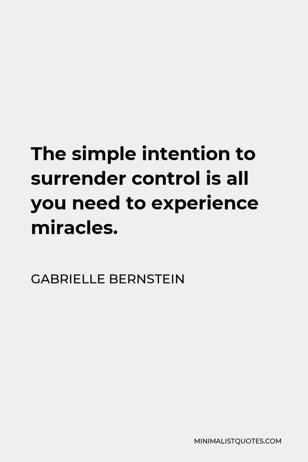 Gabrielle Bernstein Quote - The simple intention to surrender control is all you need to experience miracles.