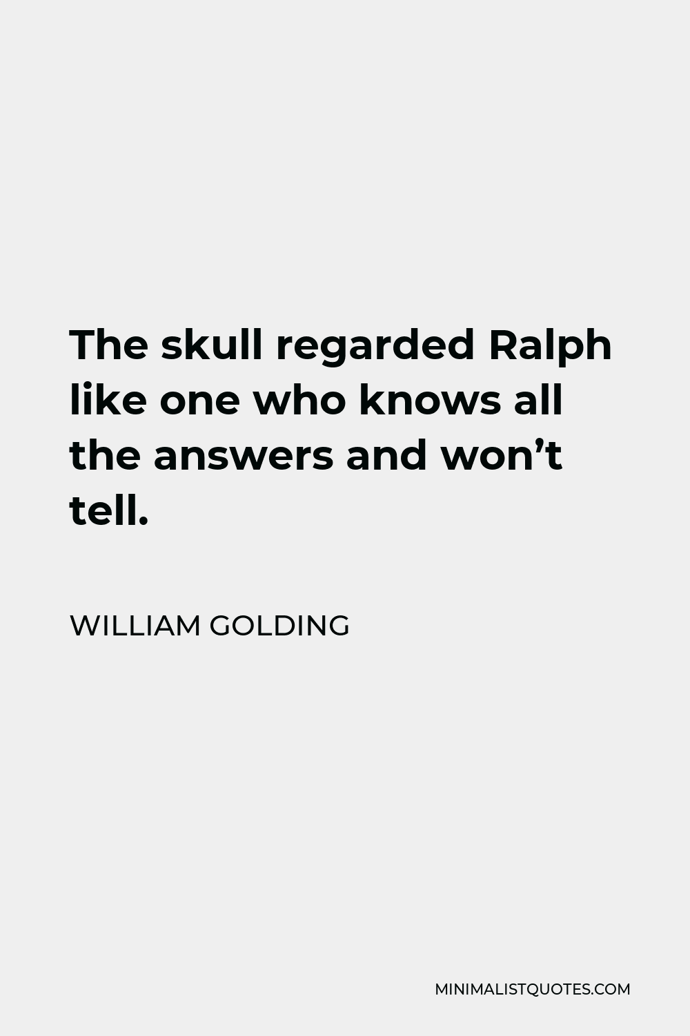William Golding Quote - The skull regarded Ralph like one who knows all the answers and won’t tell.