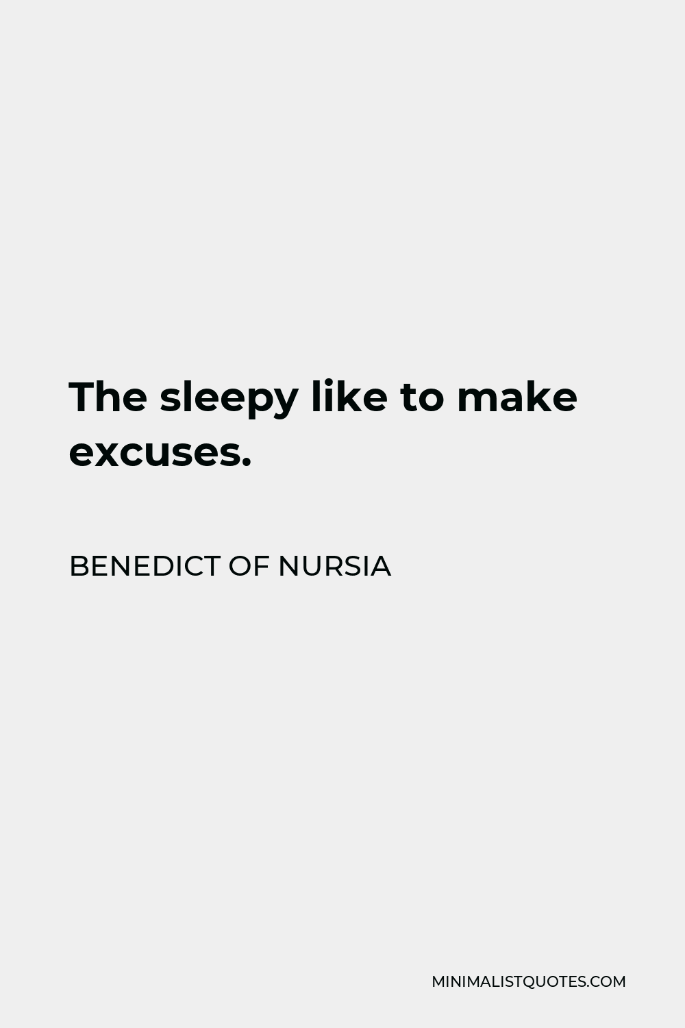 Benedict of Nursia Quote - The sleepy like to make excuses.