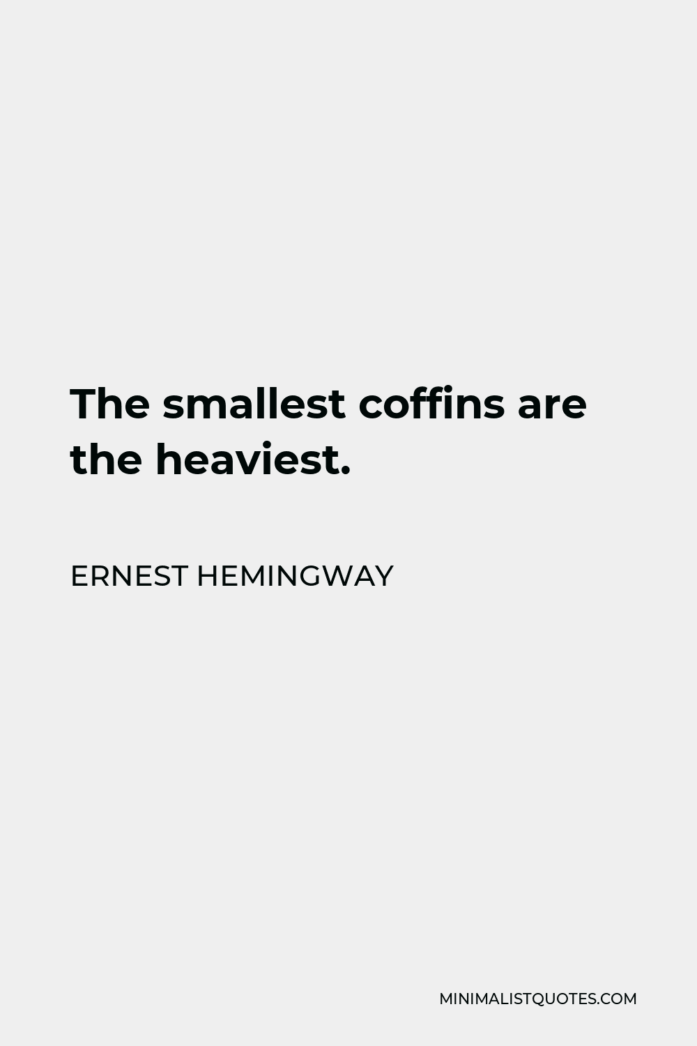 Ernest Hemingway Quote - The smallest coffins are the heaviest.