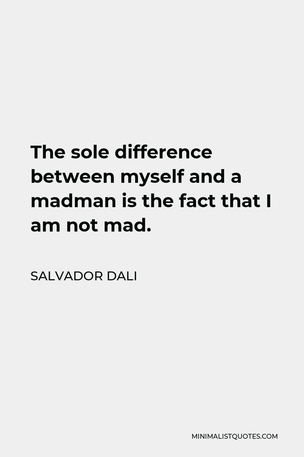 Salvador Dali Quote - The sole difference between myself and a madman is the fact that I am not mad.