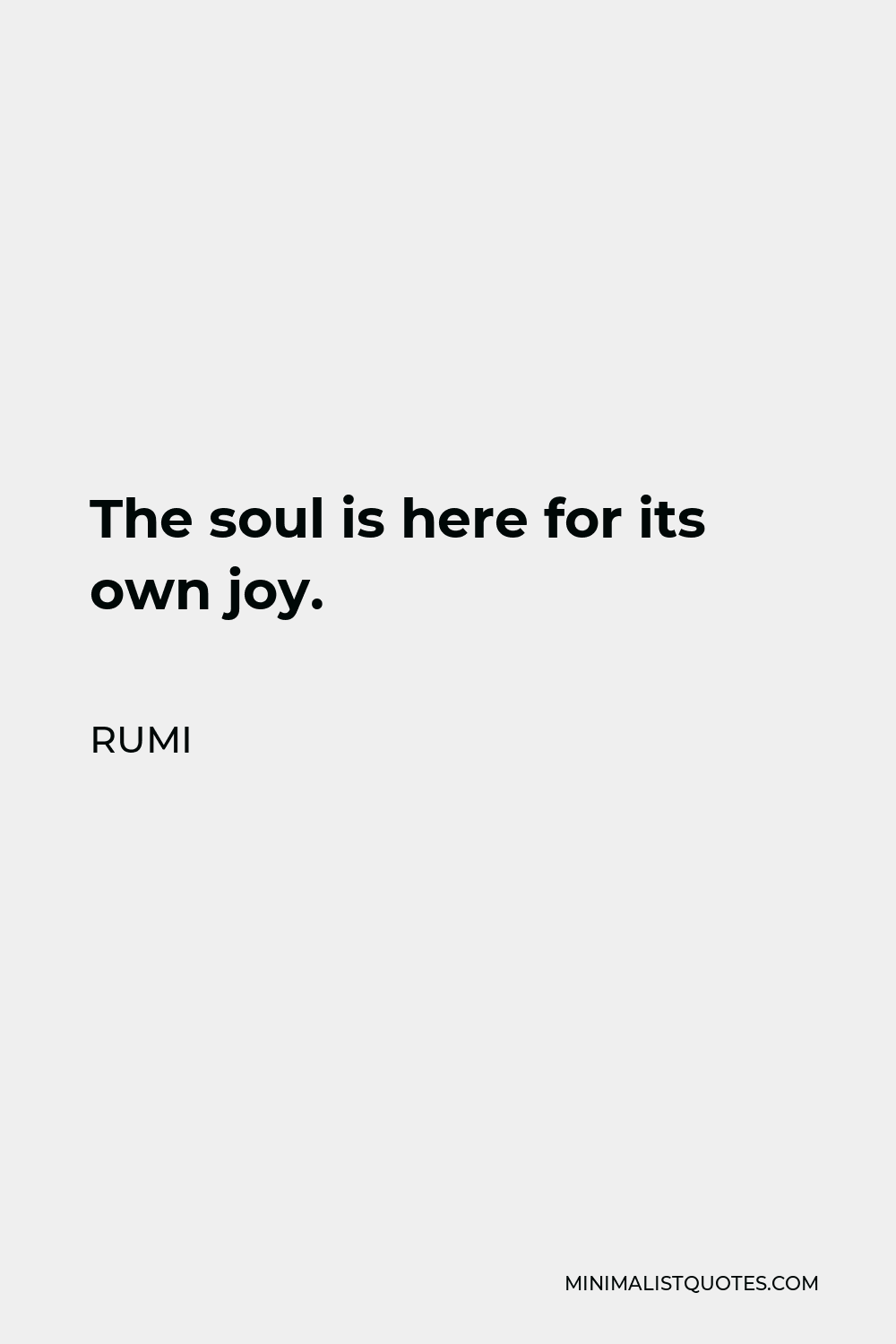 Rumi Quote - The soul is here for its own joy.