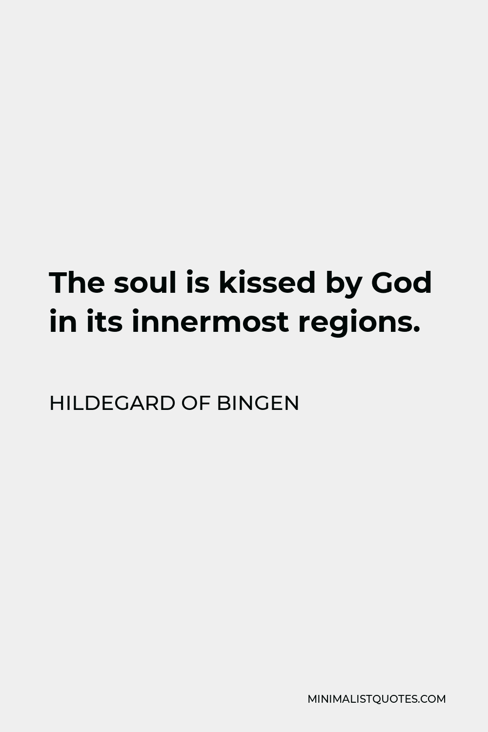 Hildegard of Bingen Quote - The soul is kissed by God in its innermost regions. With interior yearning, grace and blessing are bestowed. It is a yearning to take on God’s gentle yoke, It is a yearning to give one’s self to God’s Way.