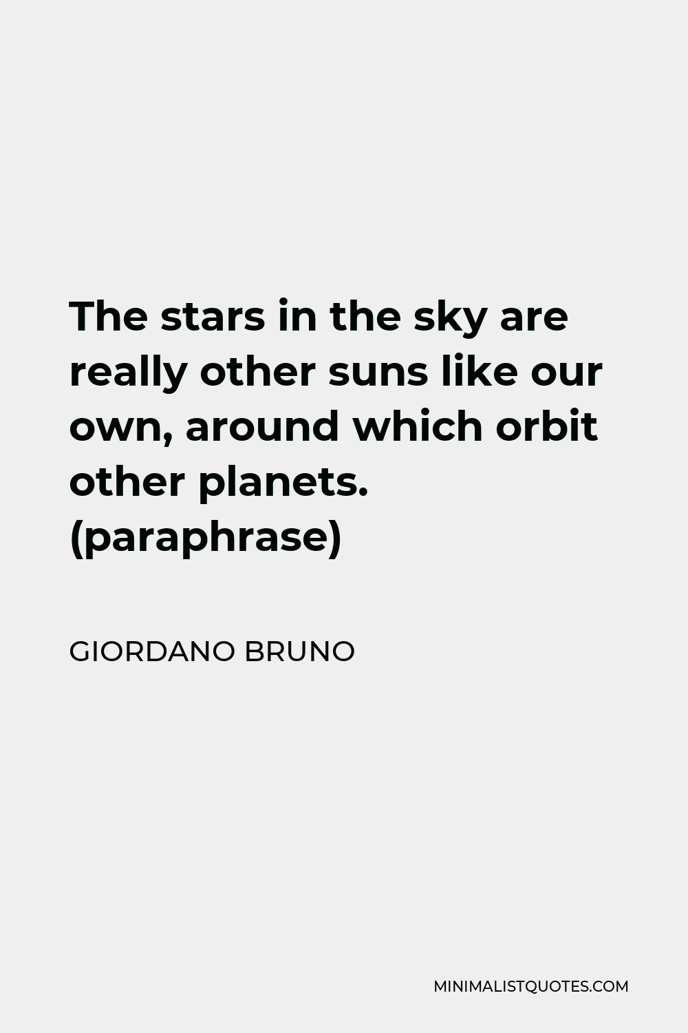 Giordano Bruno Quote - The stars in the sky are really other suns like our own, around which orbit other planets. (paraphrase)