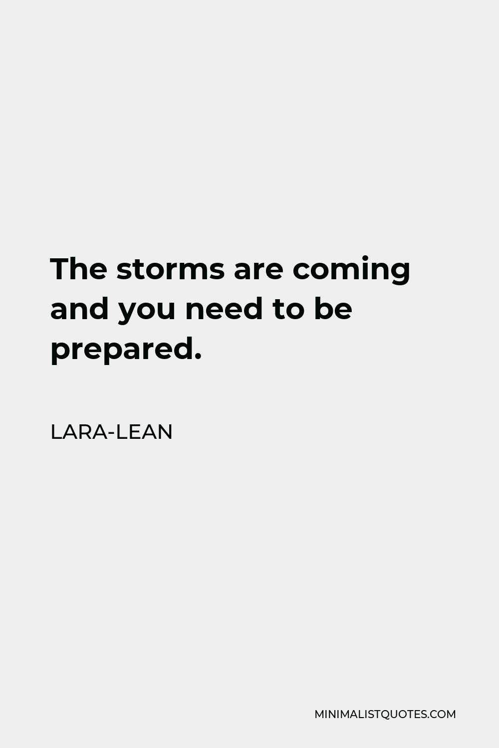 Lara-Lean Quote - The storms are coming and you need to be prepared.