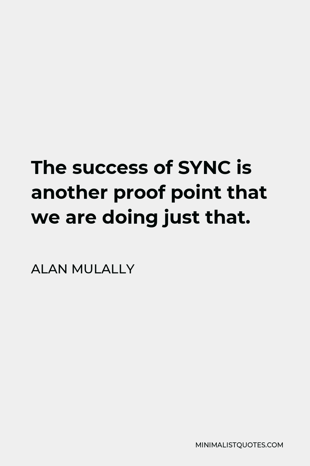 Alan Mulally Quote - The success of SYNC is another proof point that we are doing just that.