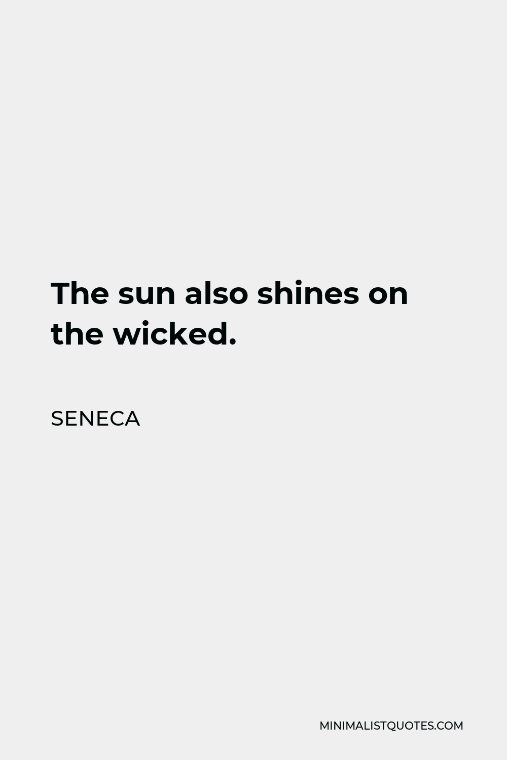 Seneca Quote - The sun also shines on the wicked.