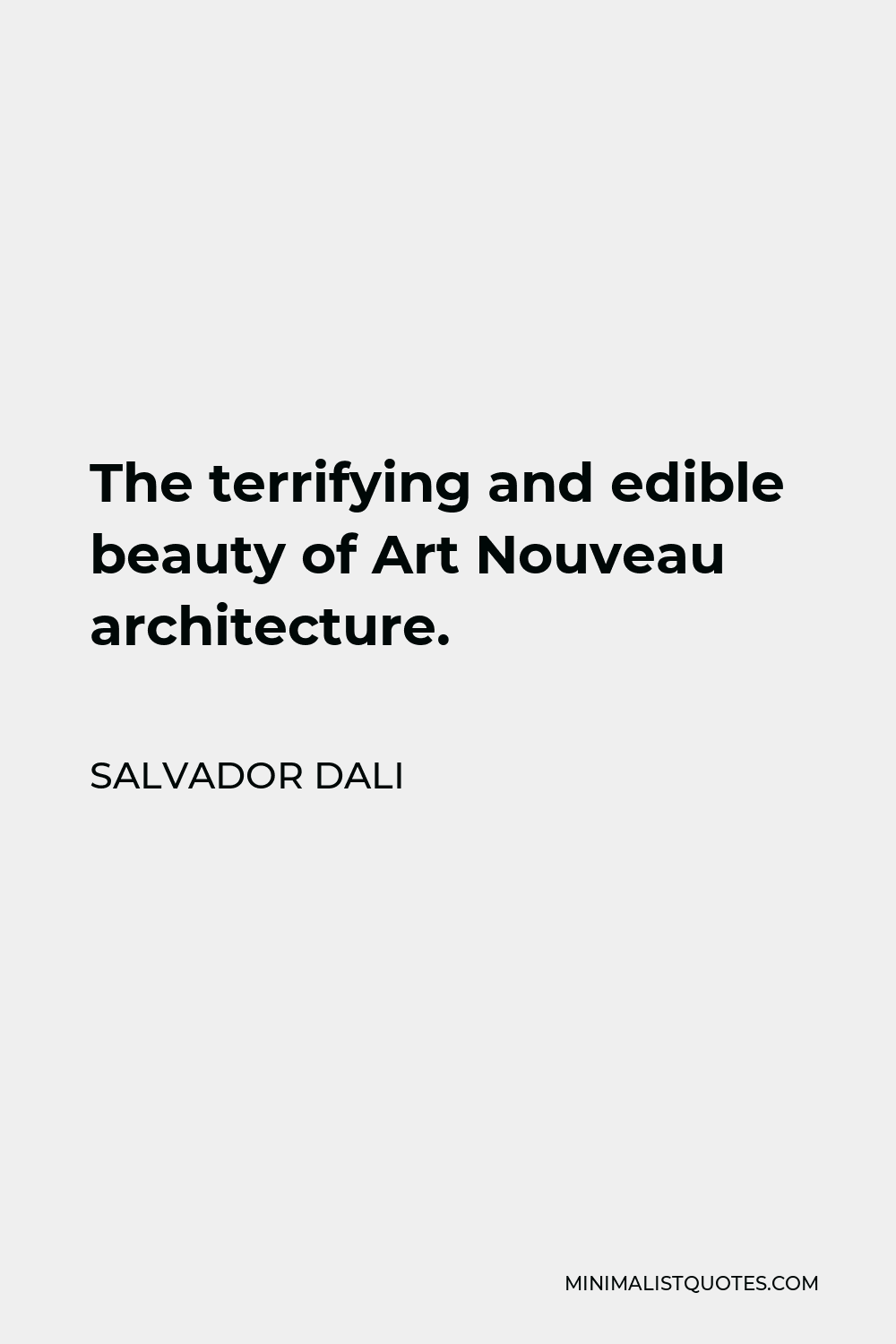 Salvador Dali Quote - The terrifying and edible beauty of Art Nouveau architecture.