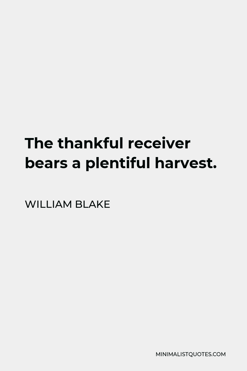 William Blake Quote - The thankful receiver bears a plentiful harvest.