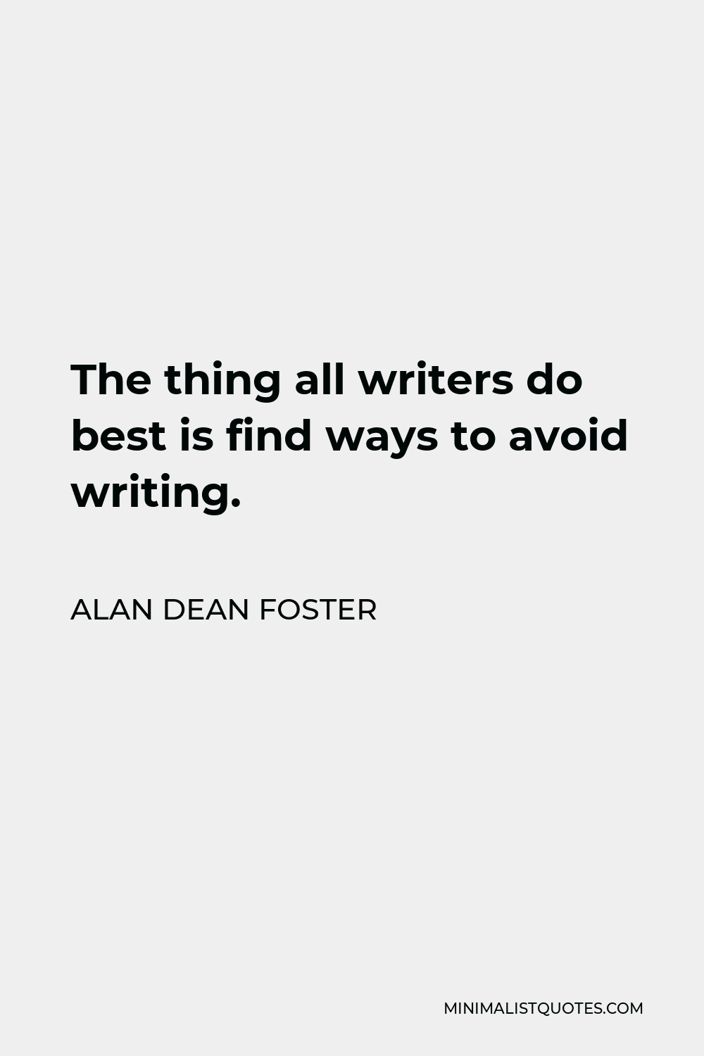 Alan Dean Foster Quote - The thing all writers do best is find ways to avoid writing.