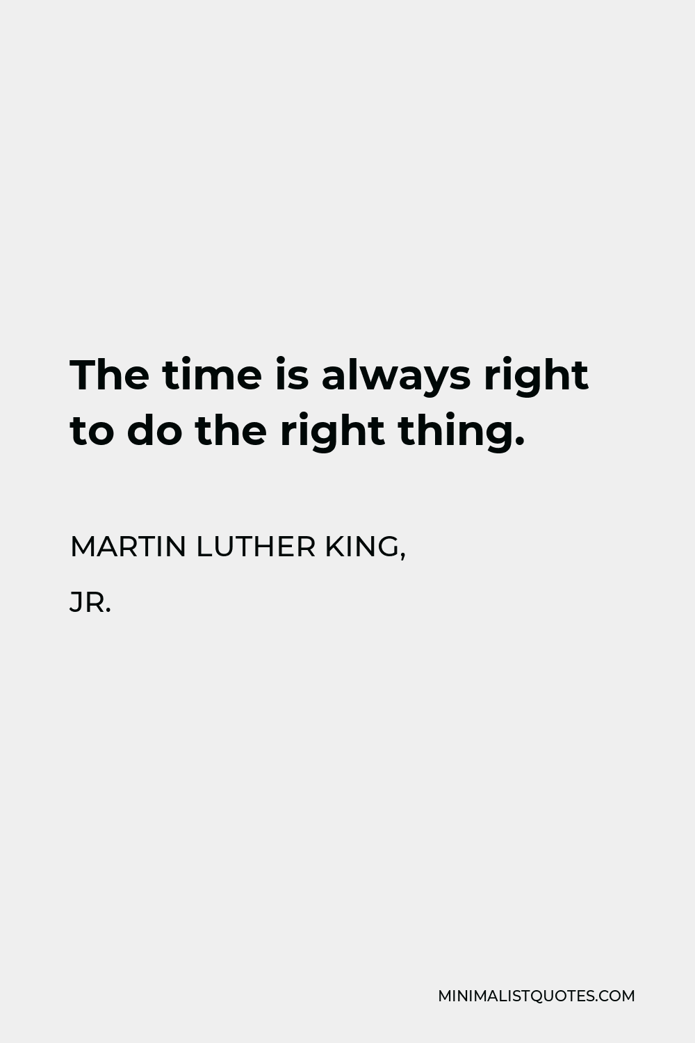 Martin Luther King, Jr. Quote - The time is always right to do the right thing.