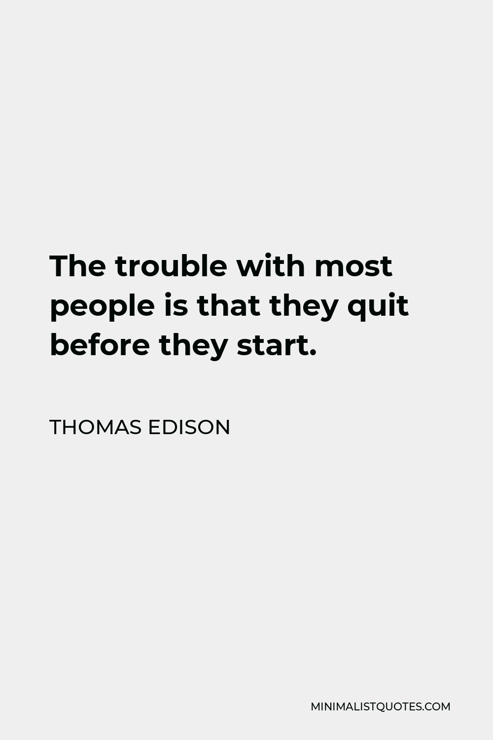 Thomas Edison Quote - The trouble with most people is that they quit before they start.