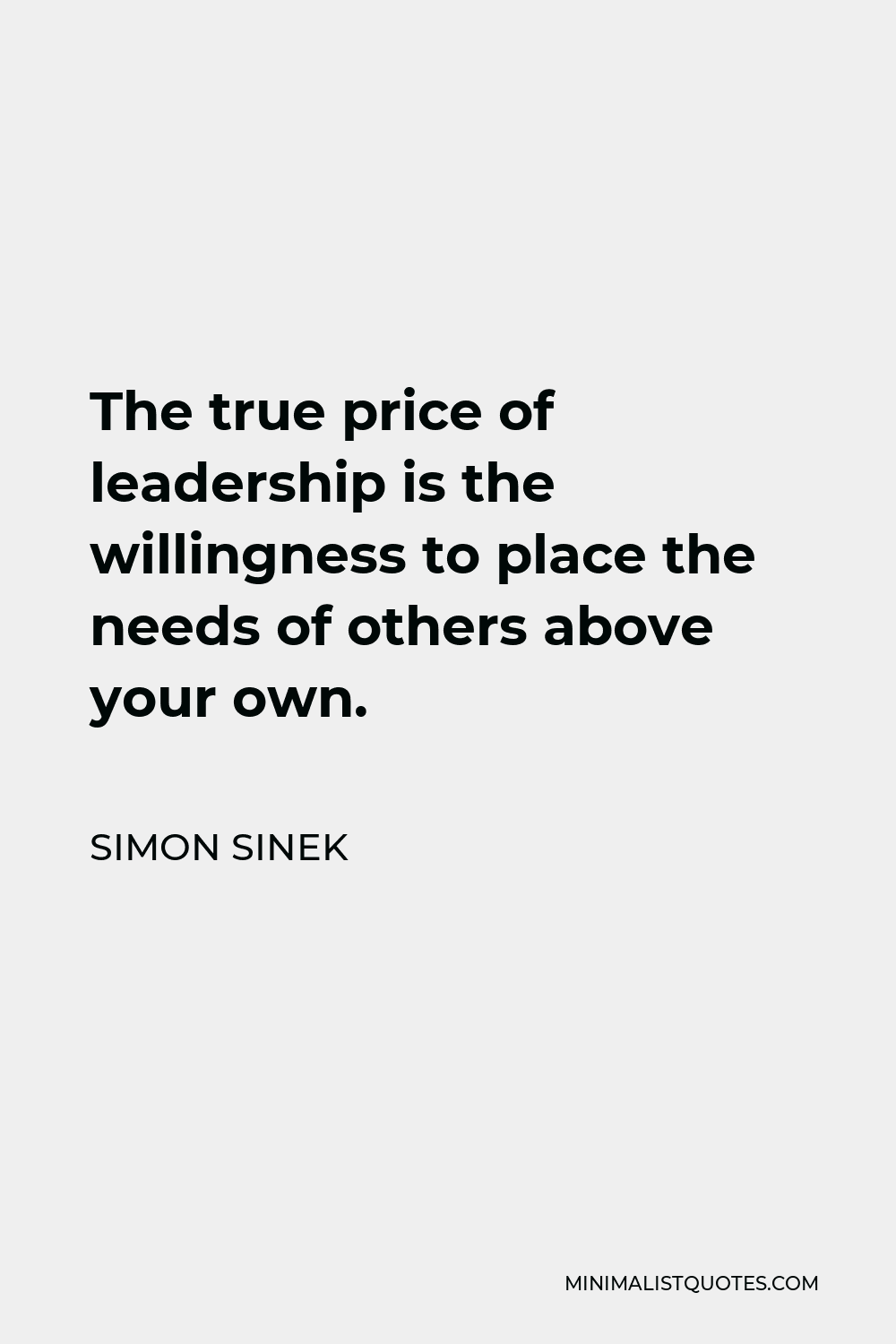 Simon Sinek Quote - The true price of leadership is the willingness to place the needs of others above your own.