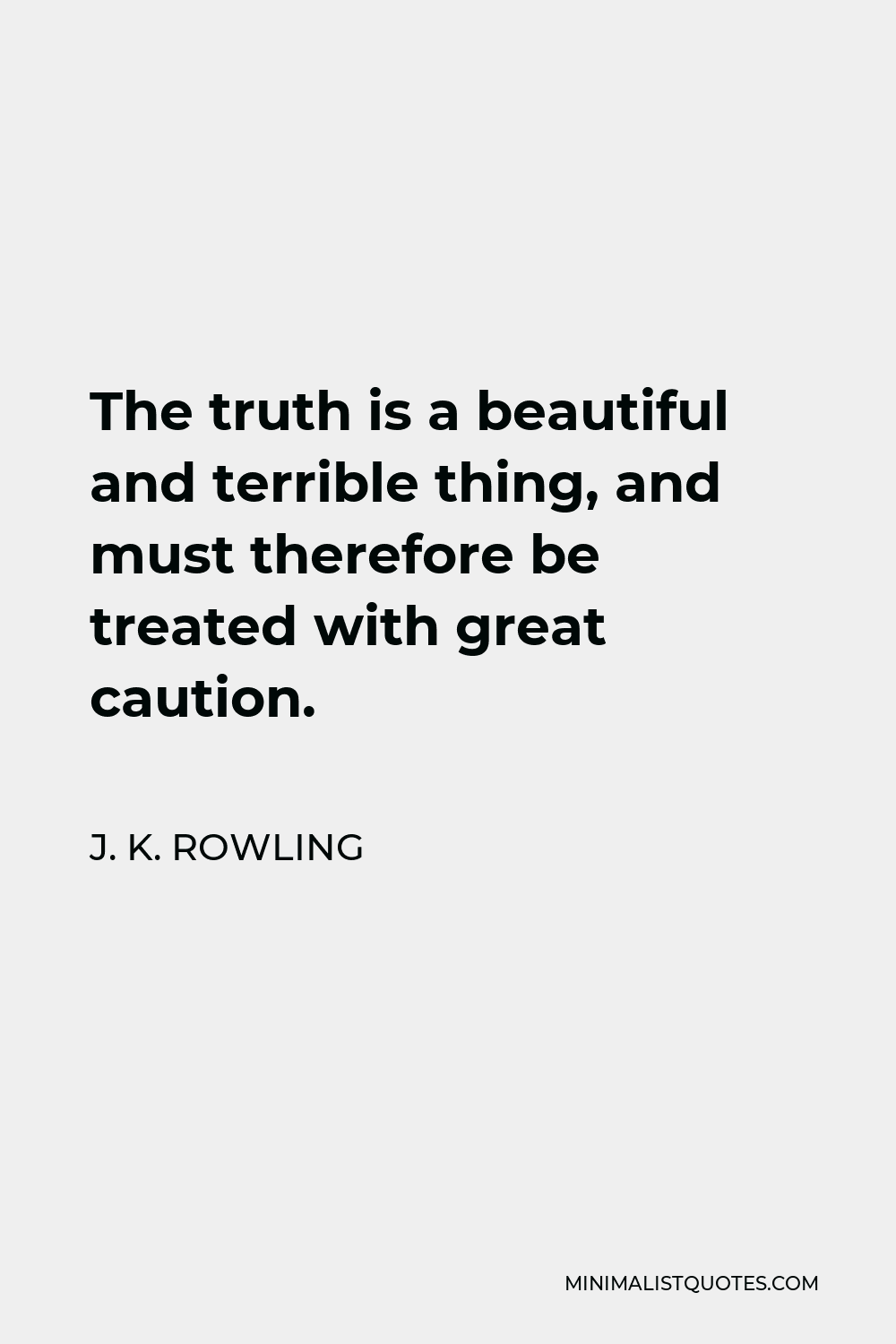 J. K. Rowling Quote - The truth is a beautiful and terrible thing, and must therefore be treated with great caution.