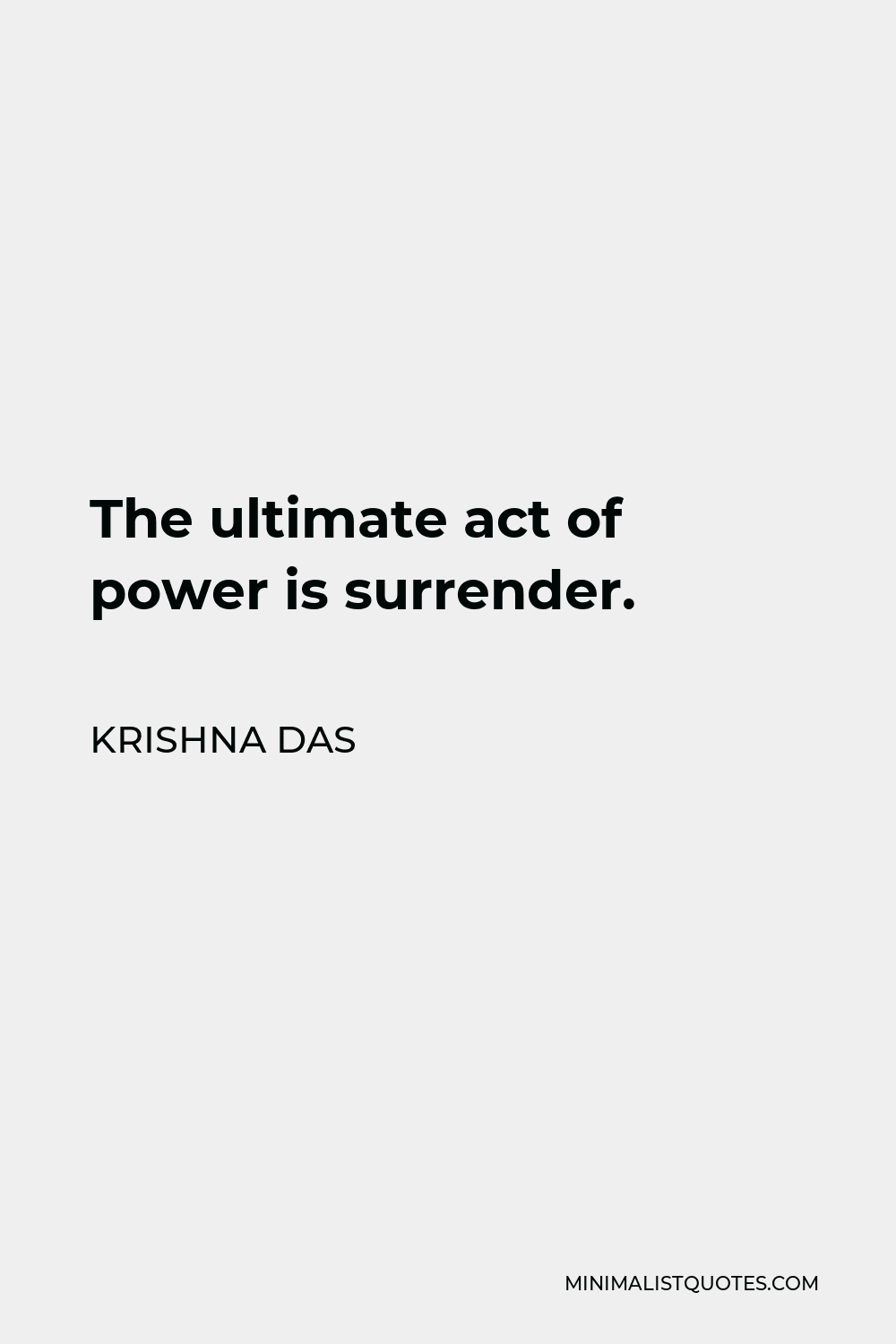 Krishna Das Quote - The ultimate act of power is surrender.