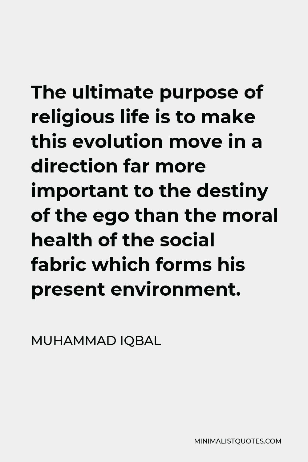 Muhammad Iqbal Quote: The ultimate purpose of religious life is to make ...