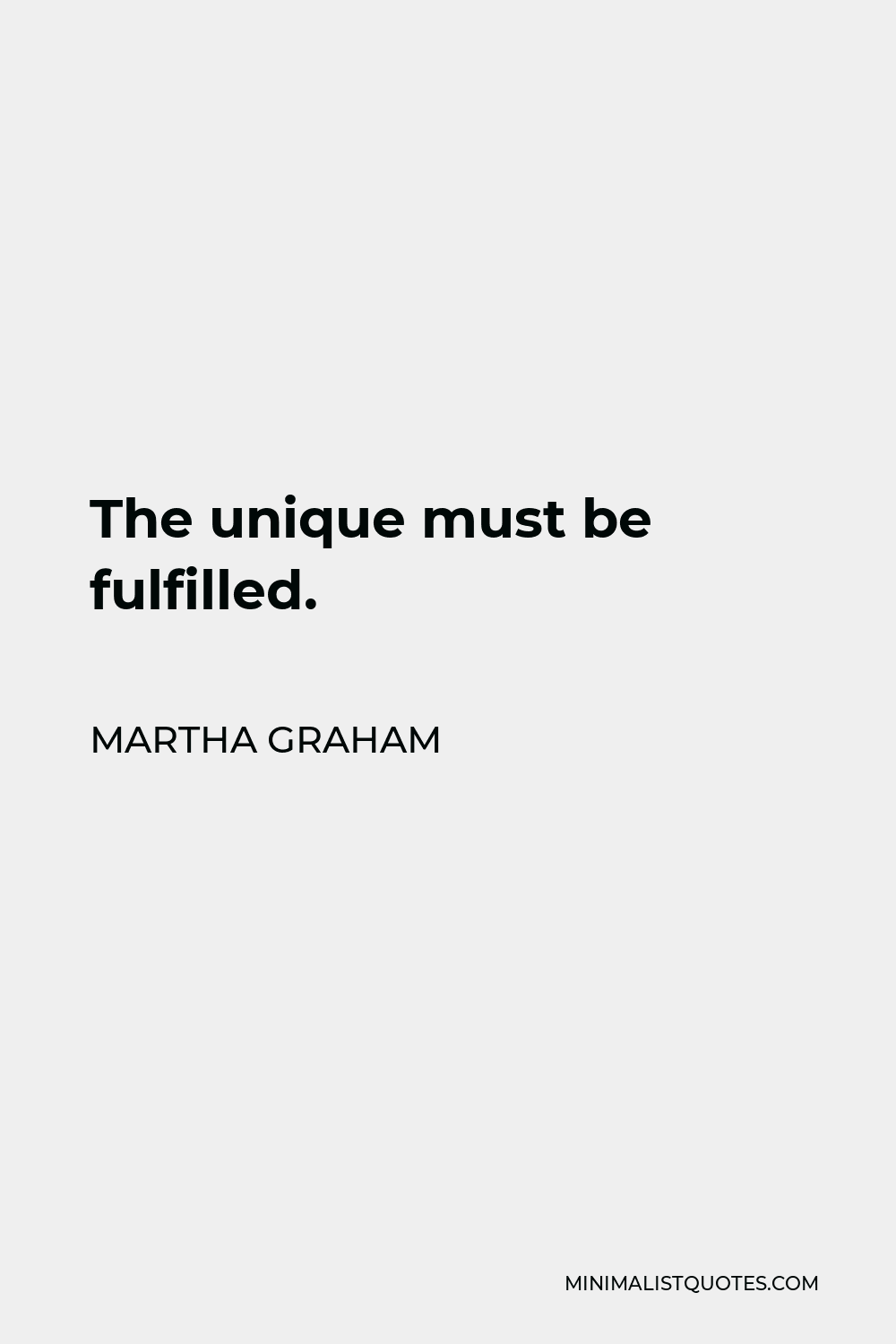 Martha Graham Quote - The unique must be fulfilled.