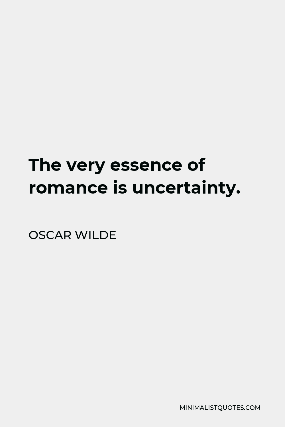 Oscar Wilde Quote - The very essence of romance is uncertainty.