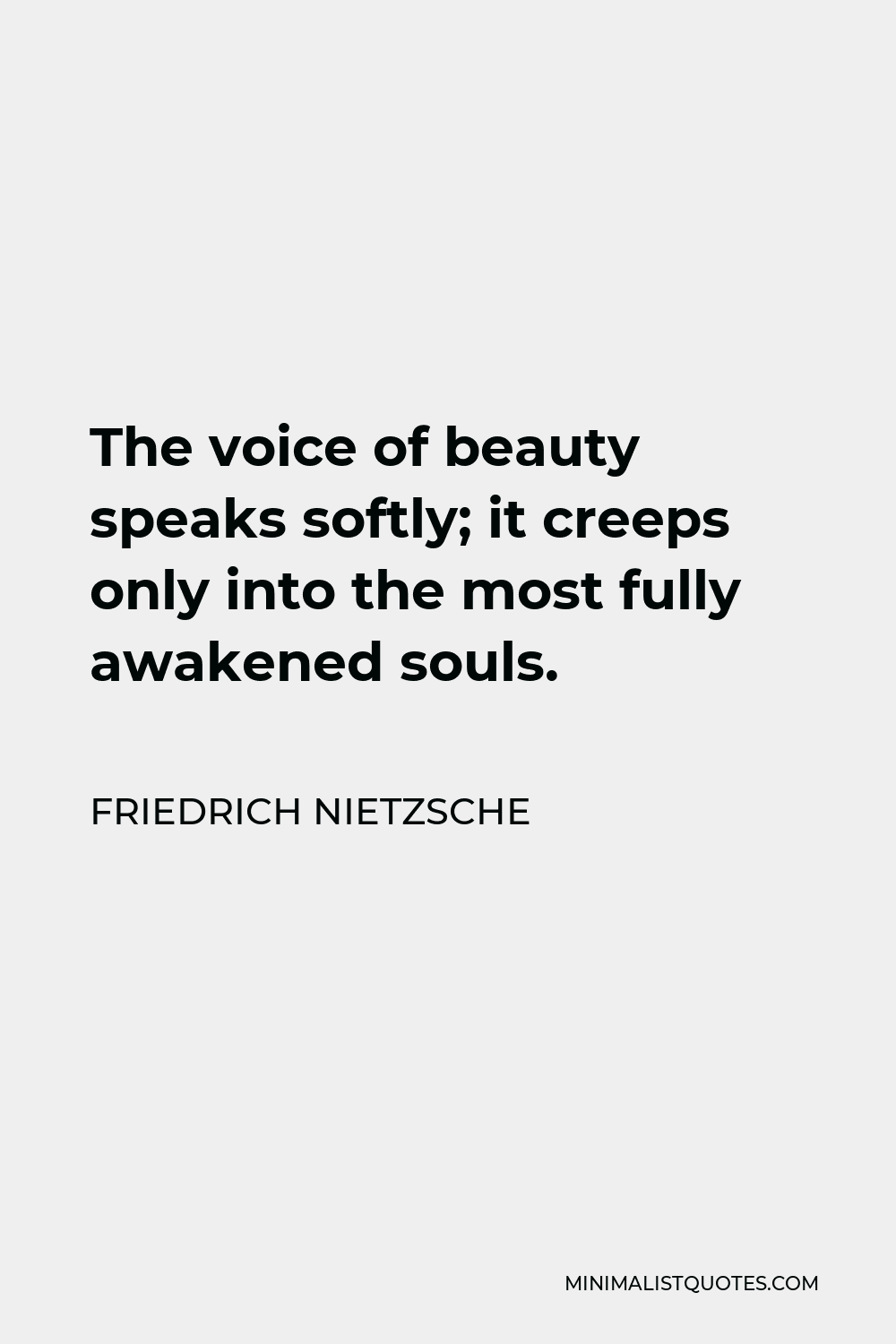 Friedrich Nietzsche Quote - The voice of beauty speaks softly; it creeps only into the most fully awakened souls.