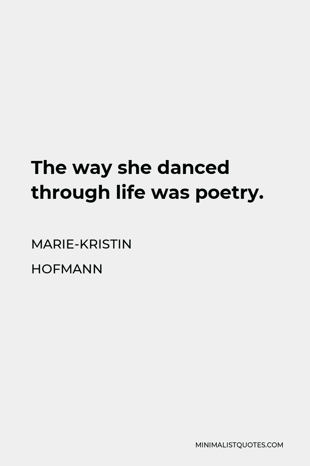 Marie-Kristin Hofmann Quote - The way she danced through life was poetry.