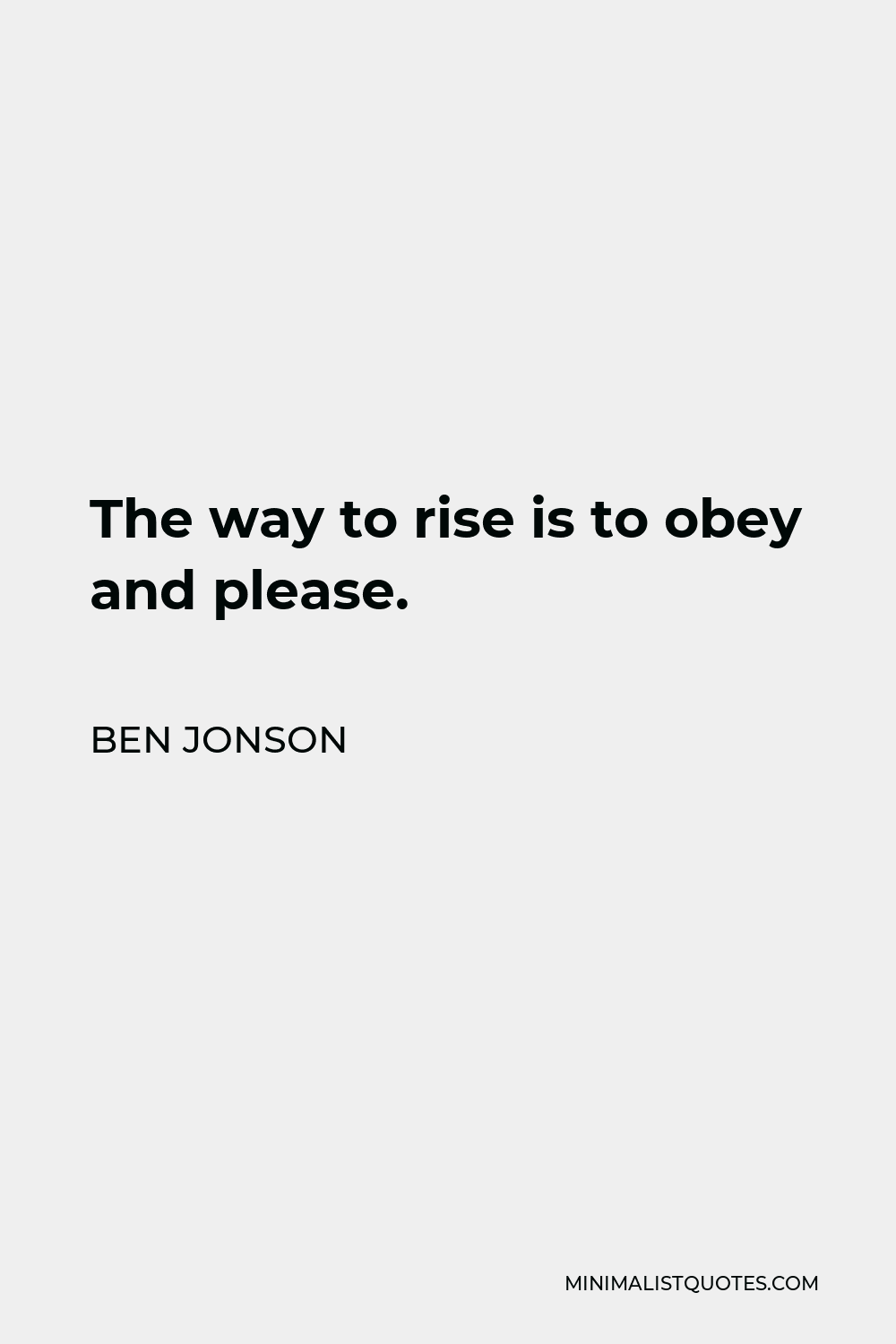 Ben Jonson Quote - The way to rise is to obey and please.