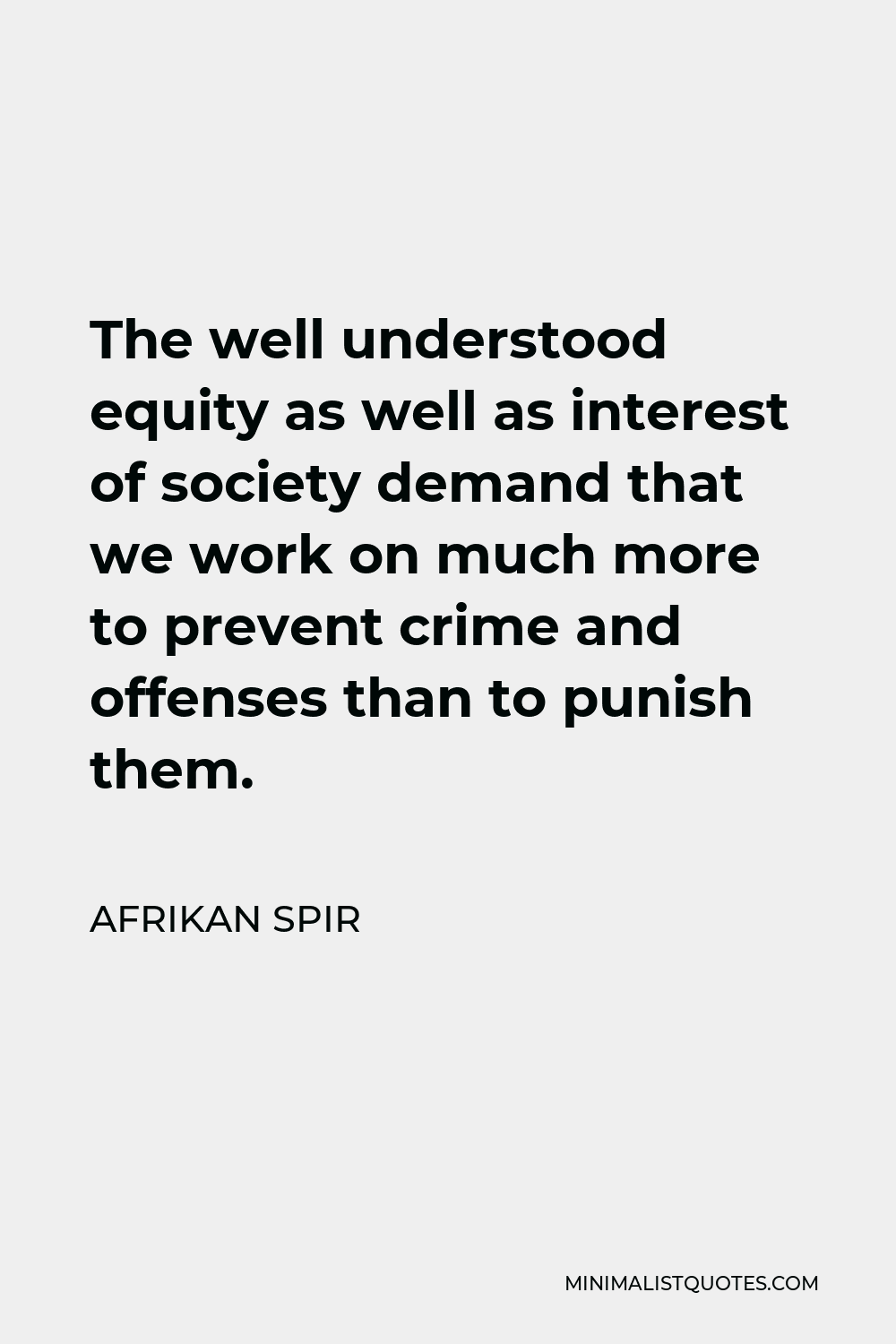 Afrikan Spir Quote - The well understood equity as well as interest of society demand that we work on much more to prevent crime and offenses than to punish them.