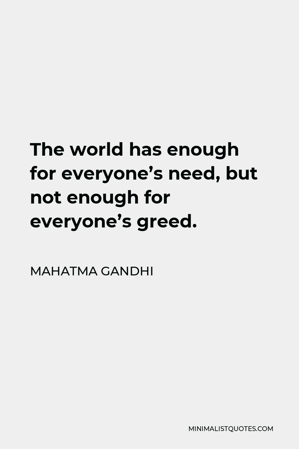 Mahatma Gandhi Quote - The world has enough for everyone’s need, but not enough for everyone’s greed.