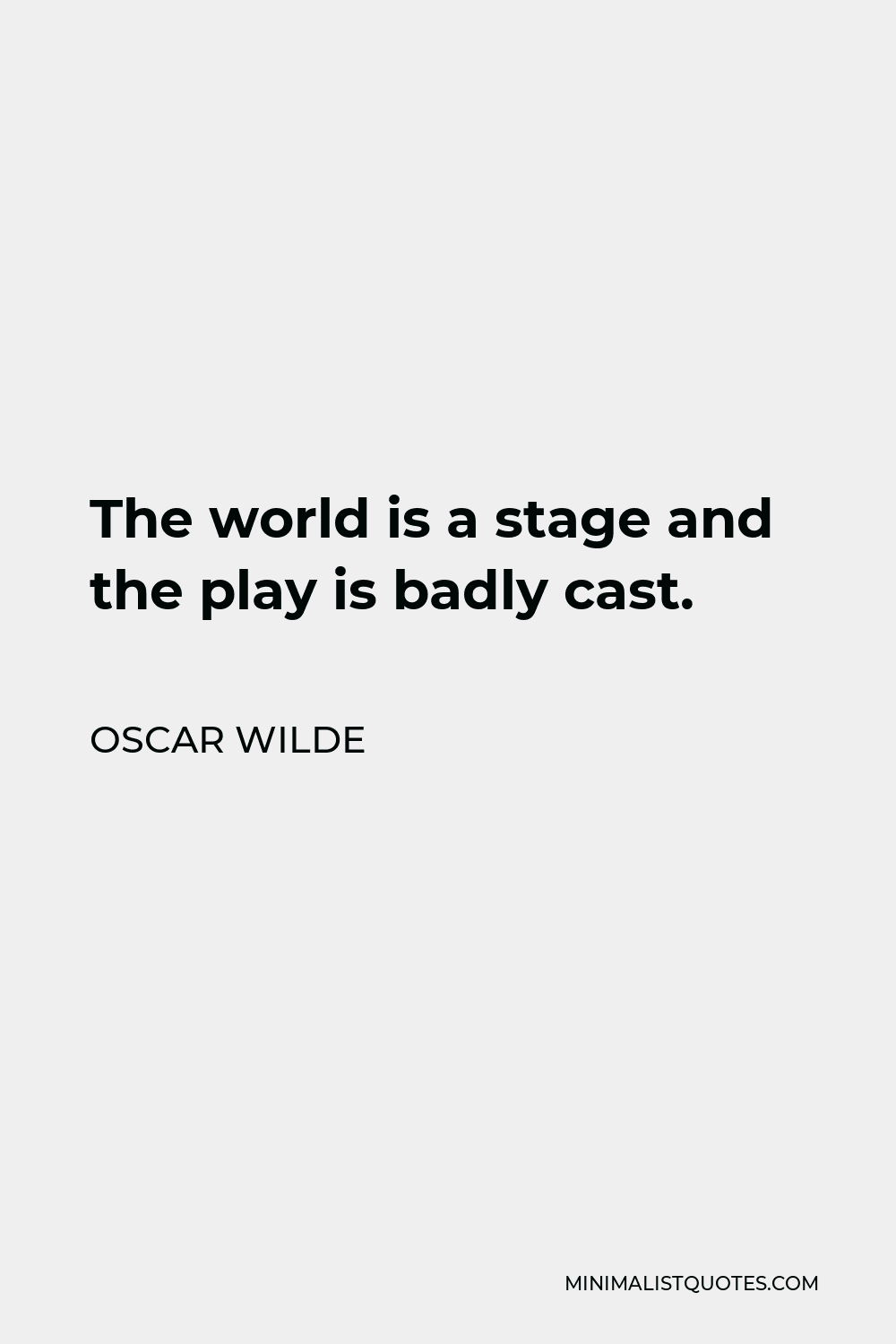 Oscar Wilde Quote - The world is a stage and the play is badly cast.