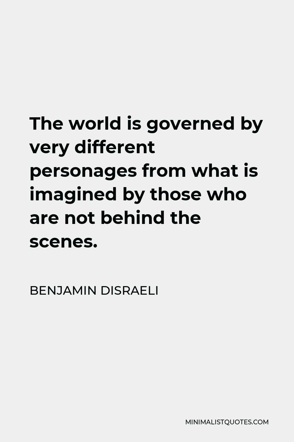 Benjamin Disraeli Quote The world is governed by very different