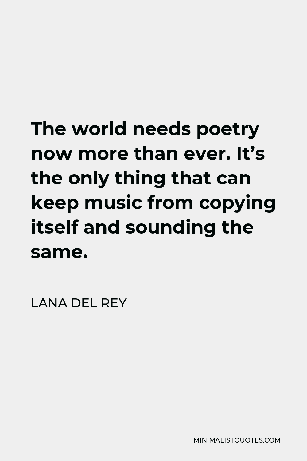 Lana Del Rey Quote - The world needs poetry now more than ever. It’s the only thing that can keep music from copying itself and sounding the same.