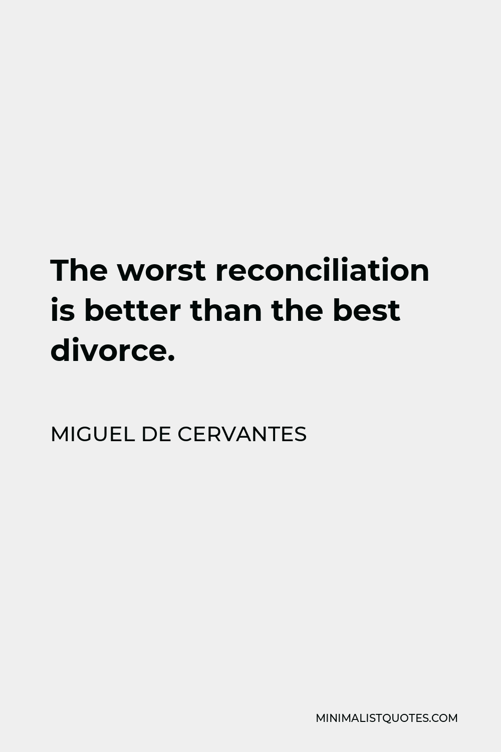 Miguel de Cervantes Quote - The worst reconciliation is better than the best divorce.