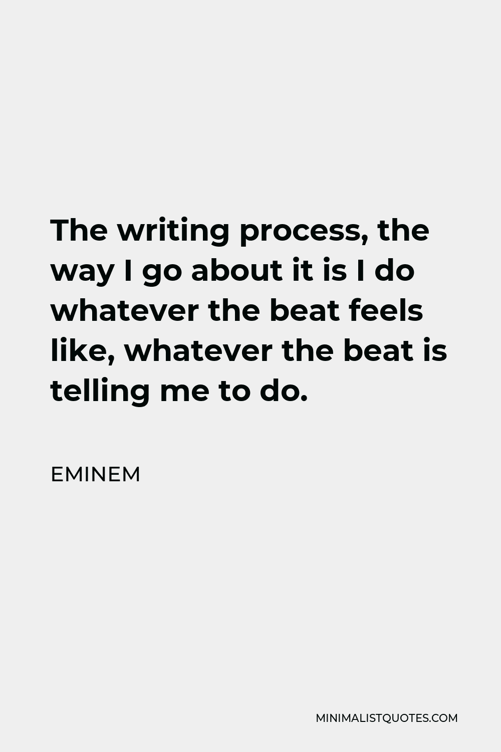 Eminem Quote - The writing process, the way I go about it is I do whatever the beat feels like, whatever the beat is telling me to do.