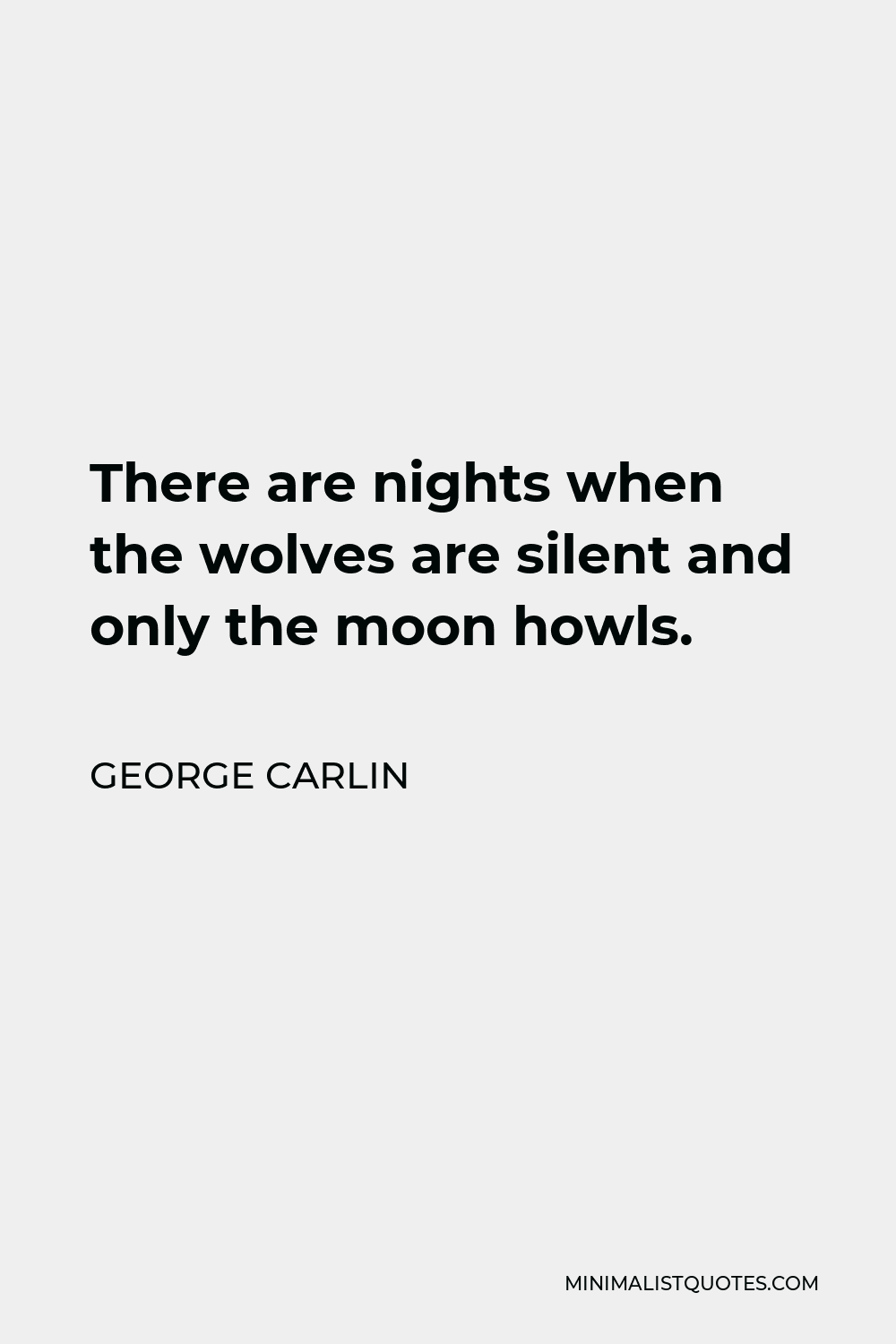 George Carlin Quote - There are nights when the wolves are silent and only the moon howls.
