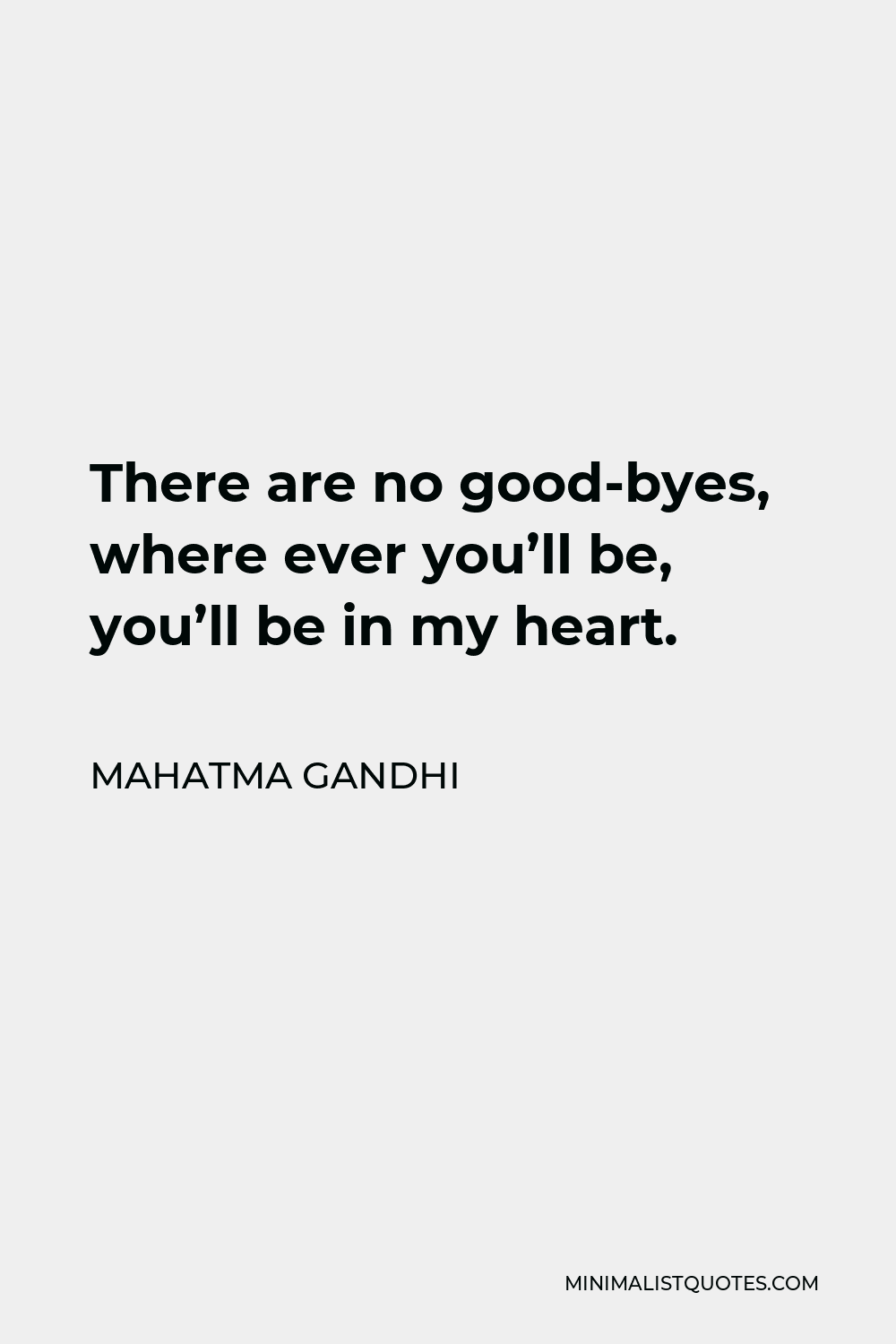 Mahatma Gandhi Quote: There are no good-byes, where ever you'll be, you ...