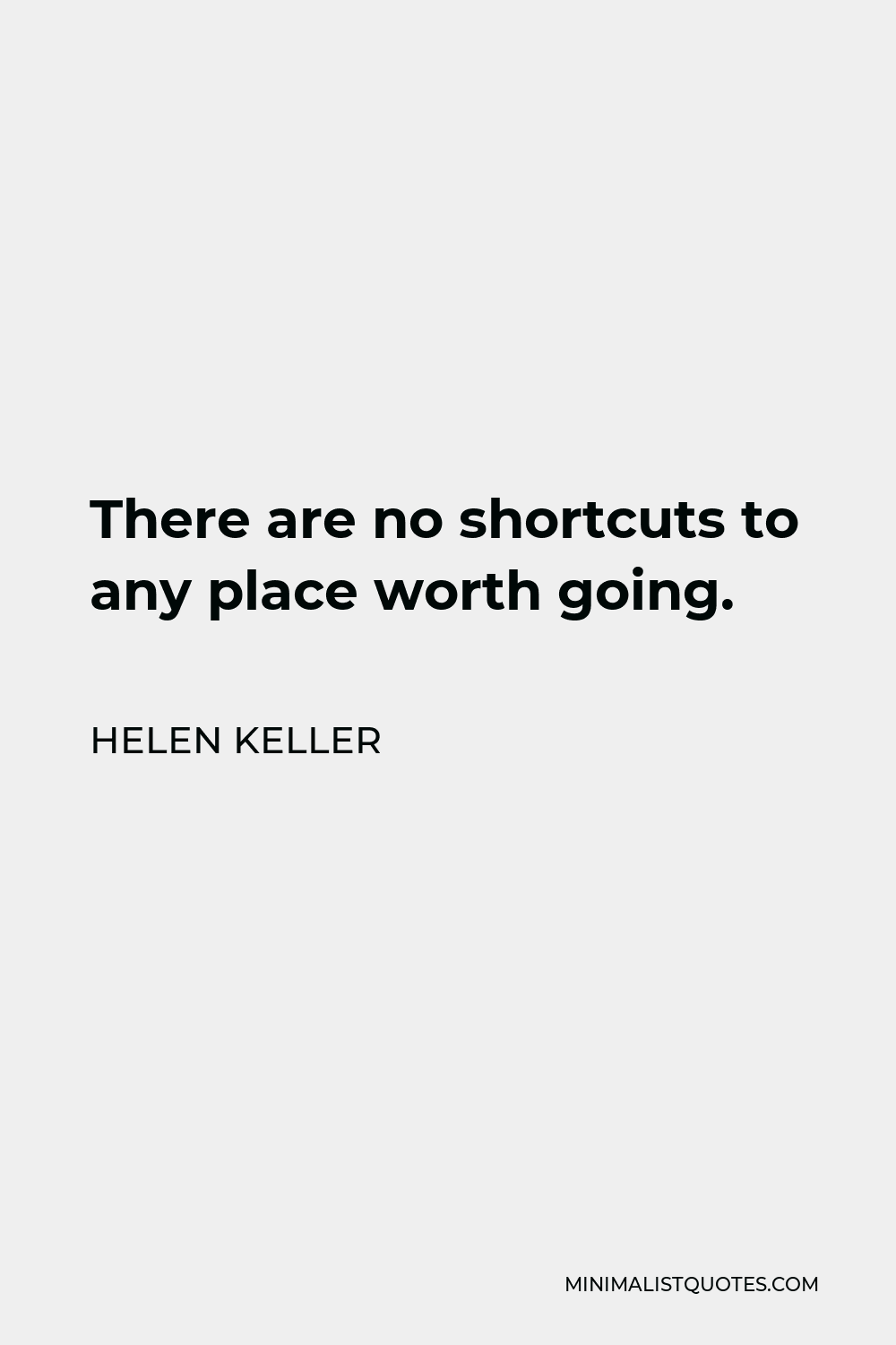 Helen Keller Quote - There are no shortcuts to any place worth going.