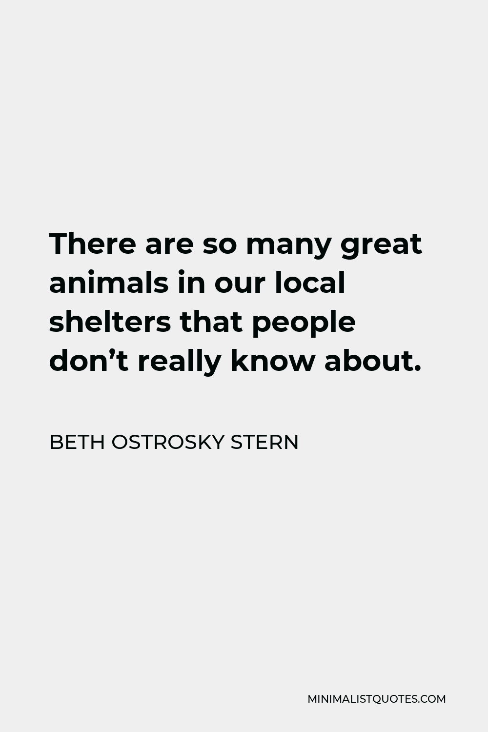Beth Ostrosky Stern Quote - There are so many great animals in our local shelters that people don’t really know about.