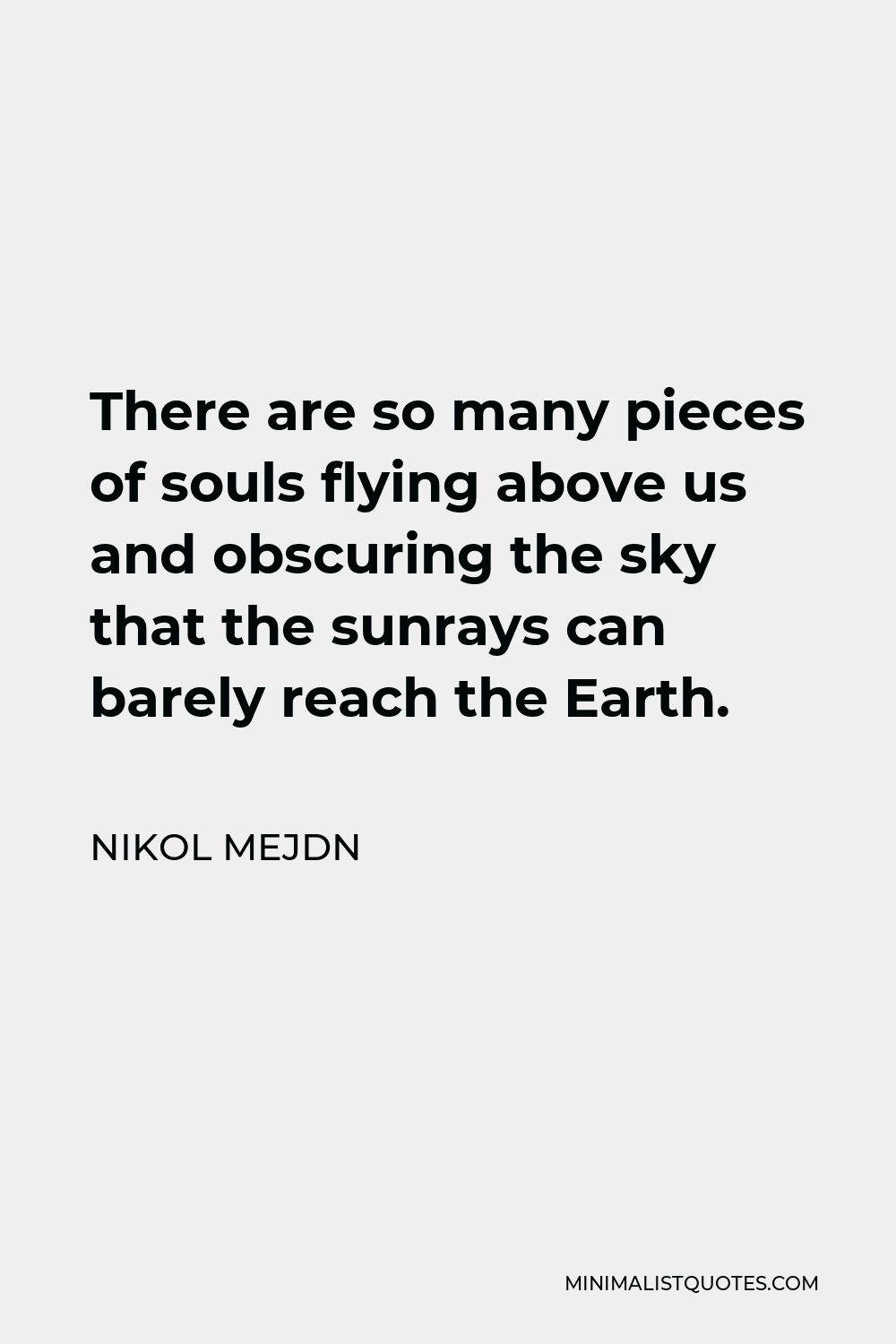 Nikol Mejdn Quote - There are so many pieces of souls flying above us and obscuring the sky that the sunrays can barely reach the Earth.