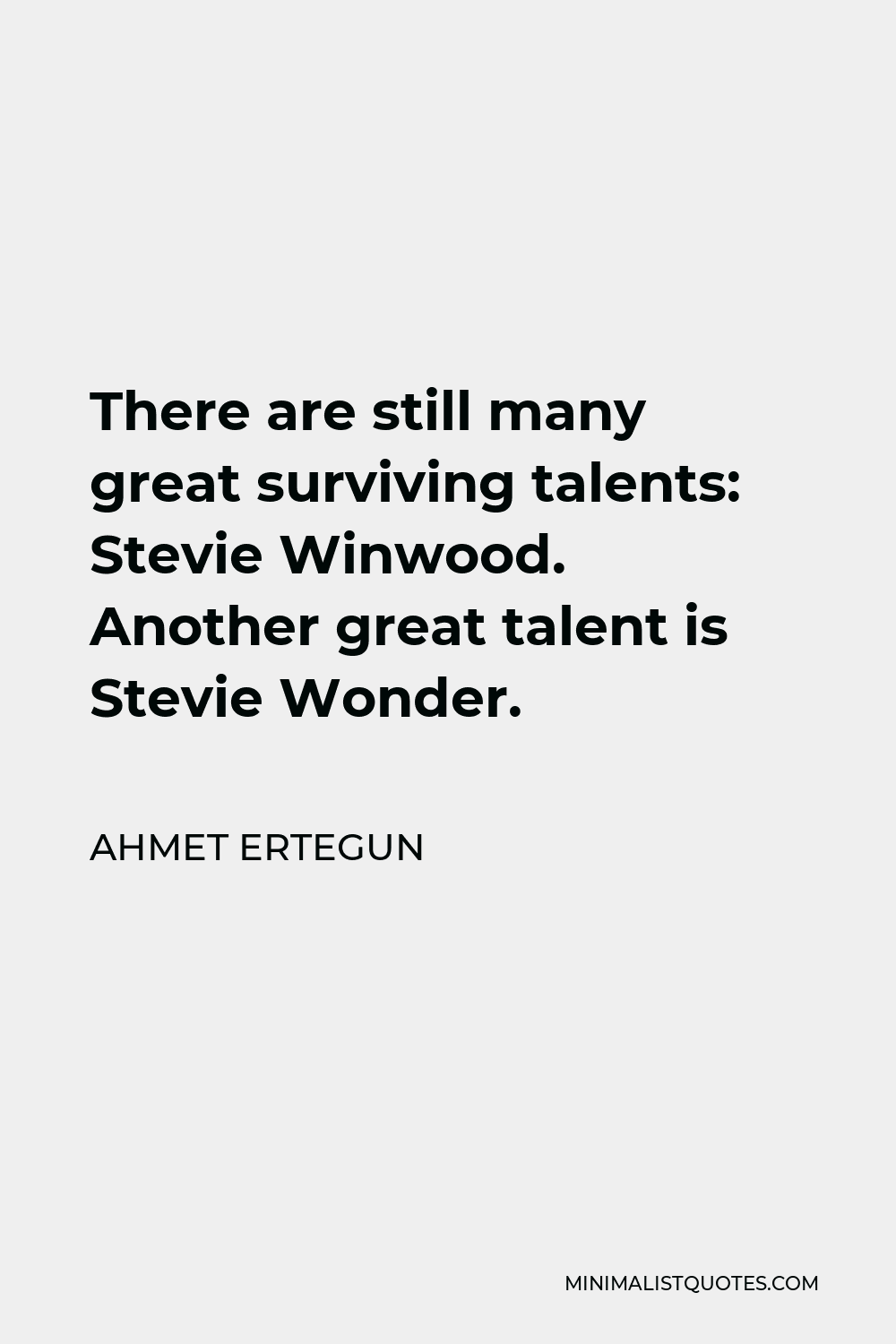 Ahmet Ertegun Quote - There are still many great surviving talents: Stevie Winwood. Another great talent is Stevie Wonder.
