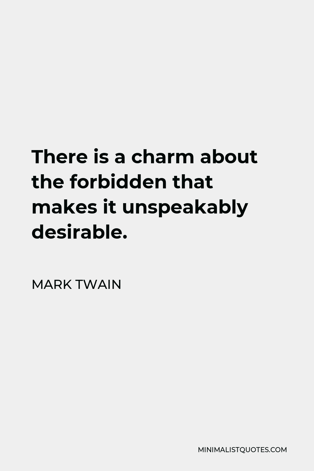 Mark Twain Quote - There is a charm about the forbidden that makes it unspeakably desirable.