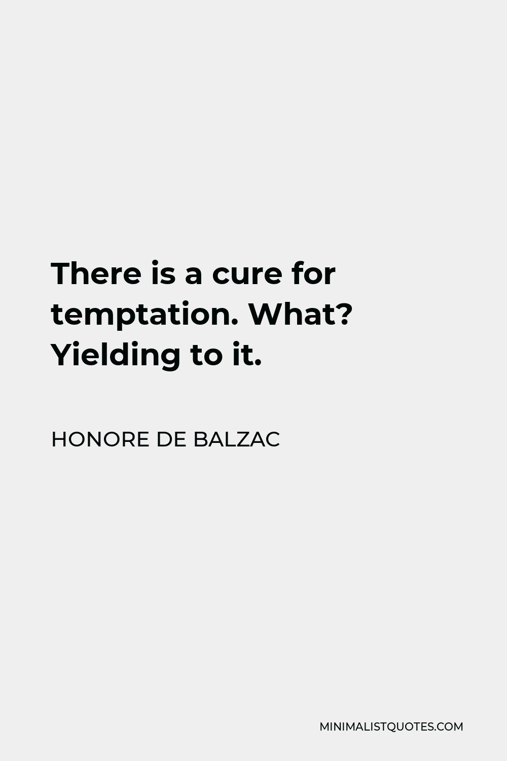 Honore de Balzac Quote - There is a cure for temptation. What? Yielding to it.
