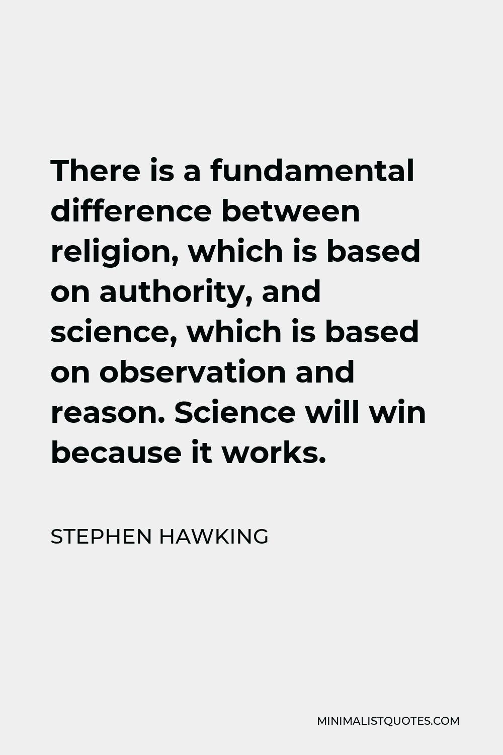 Stephen Hawking Quote - There is a fundamental difference between religion, which is based on authority, and science, which is based on observation and reason. Science will win because it works.