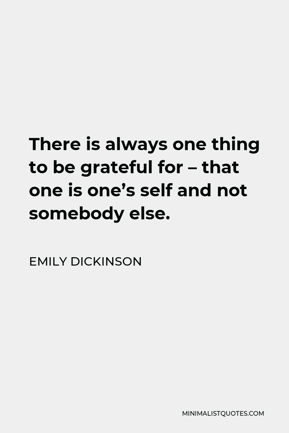 Emily Dickinson Quote - There is always one thing to be grateful for – that one is one’s self and not somebody else.