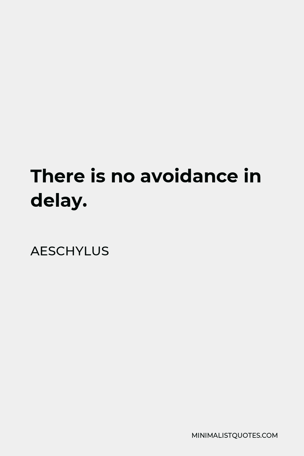 Aeschylus Quote: There is no avoidance in delay.