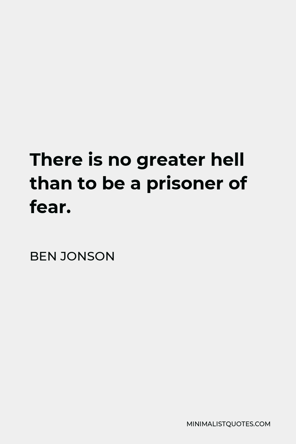 Ben Jonson Quote - There is no greater hell than to be a prisoner of fear.