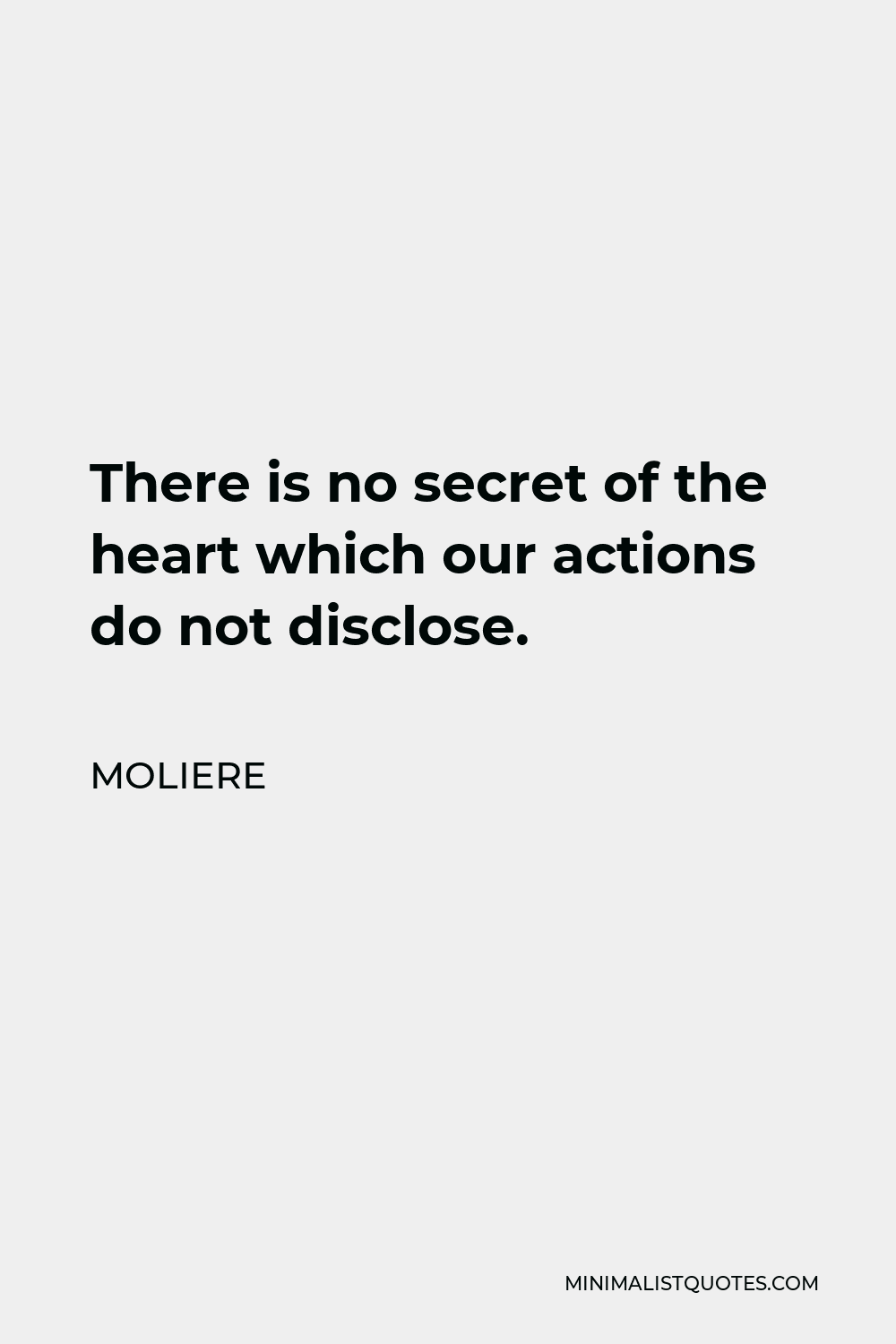 Moliere Quote - There is no secret of the heart which our actions do not disclose.