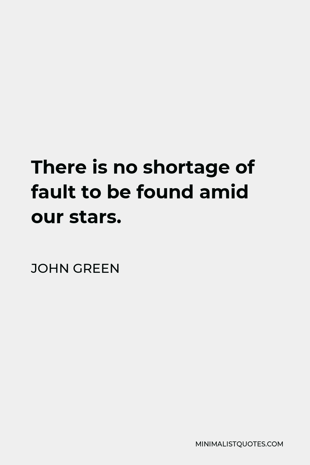 John Green Quote - There is no shortage of fault to be found amid our stars.